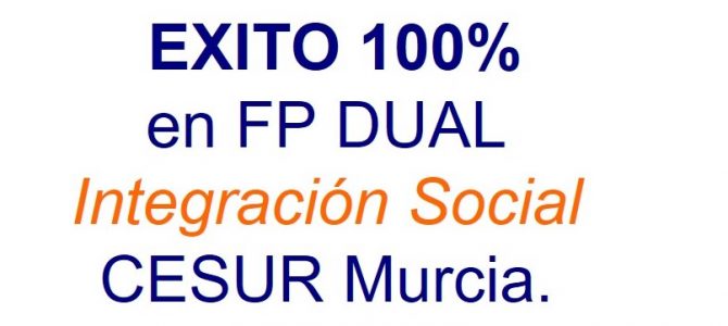 EXITO 100%  en FP DUAL Integración Social CESUR Murcia